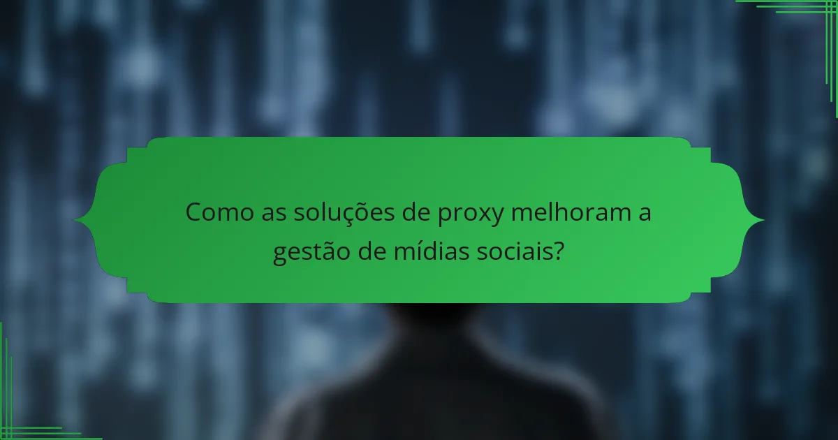 Como as soluções de proxy melhoram a gestão de mídias sociais?