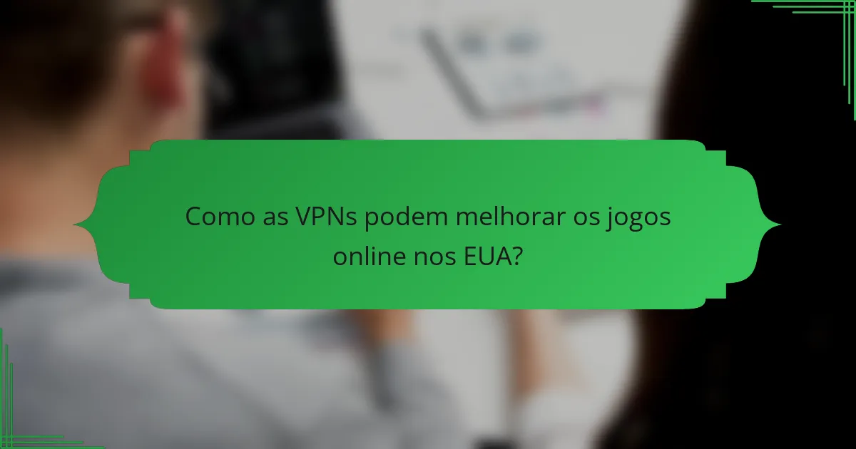 Como as VPNs podem melhorar os jogos online nos EUA?