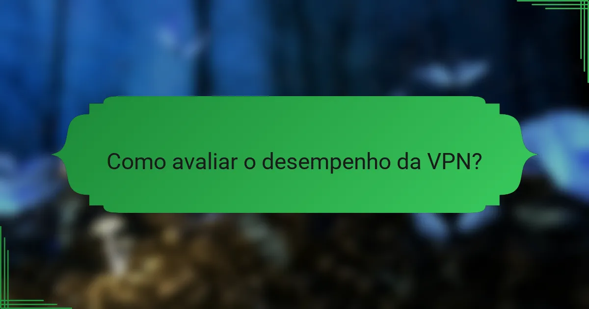 Como avaliar o desempenho da VPN?