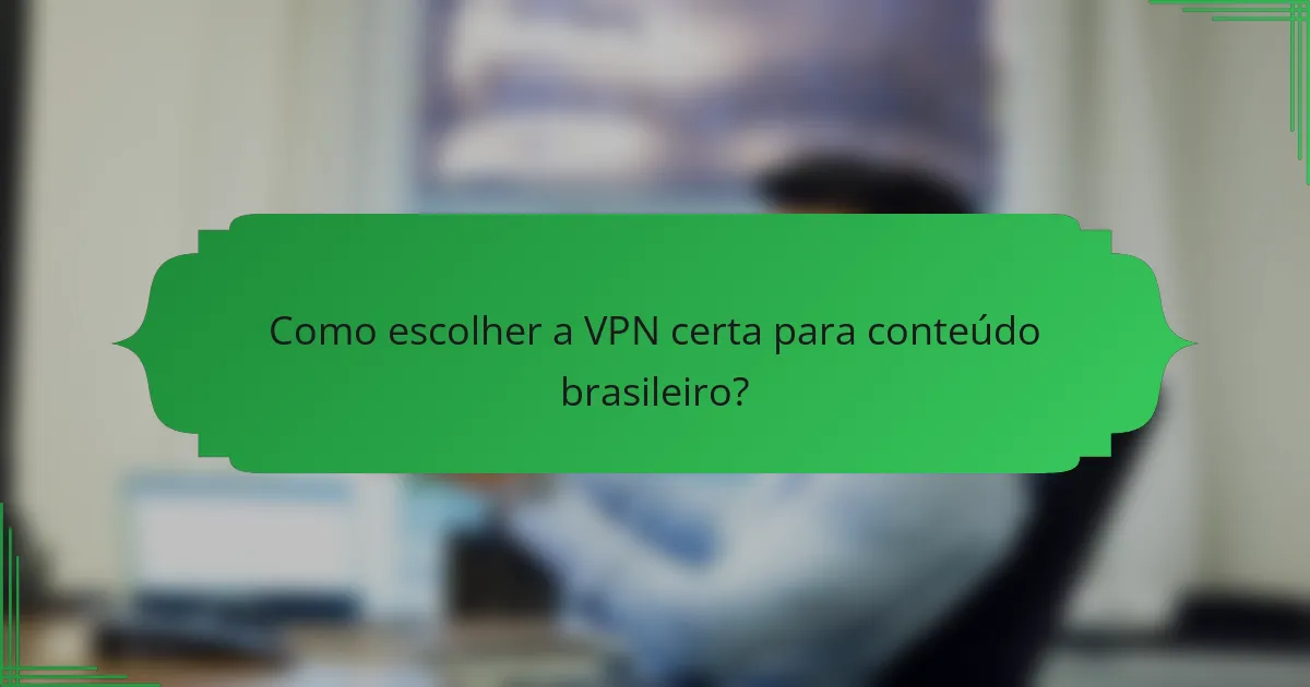 Como escolher a VPN certa para conteúdo brasileiro?