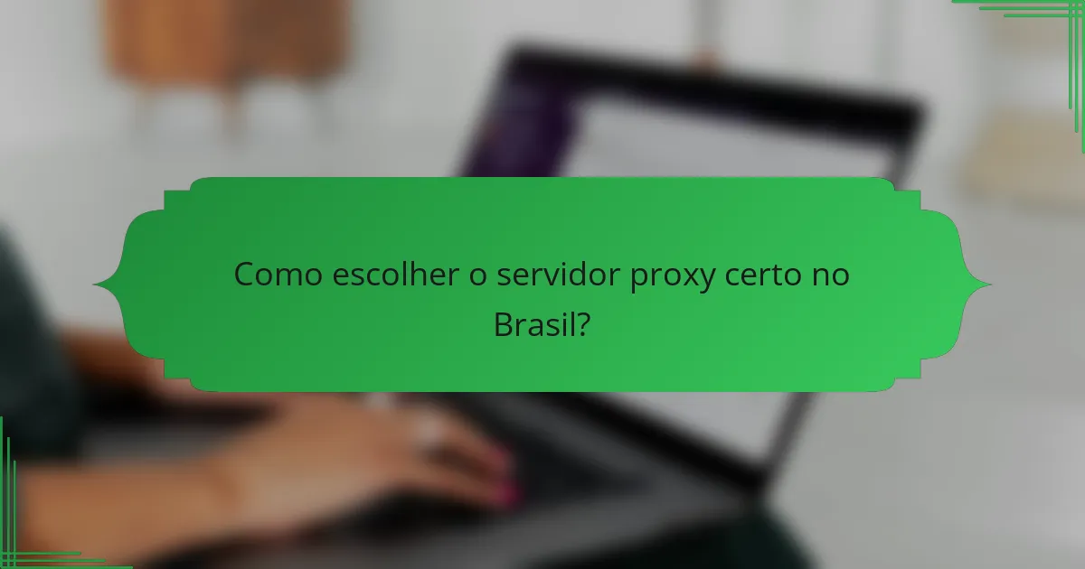 Como escolher o servidor proxy certo no Brasil?