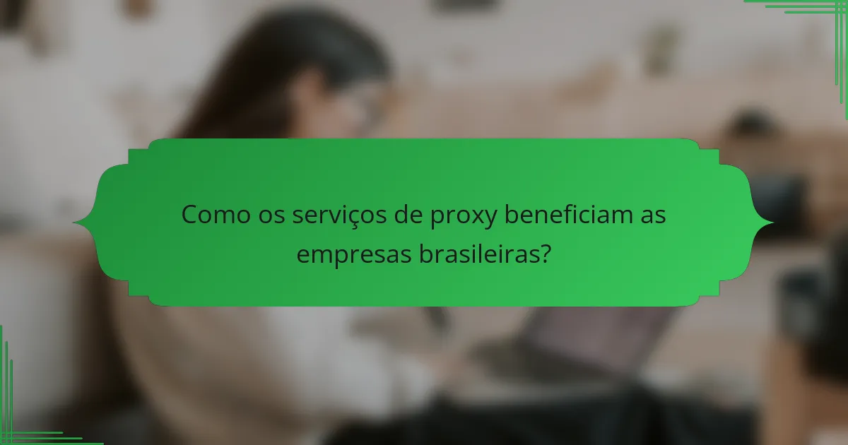 Como os serviços de proxy beneficiam as empresas brasileiras?