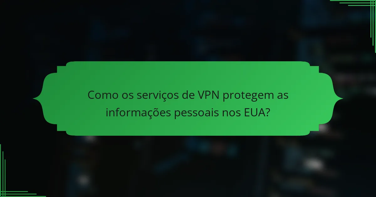 Como os serviços de VPN protegem as informações pessoais nos EUA?