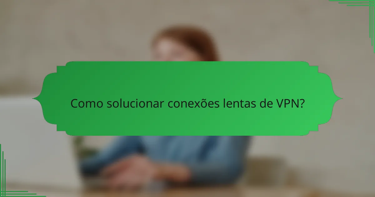 Como solucionar conexões lentas de VPN?