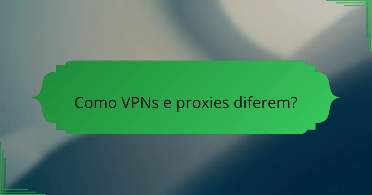 Como VPNs e proxies diferem?