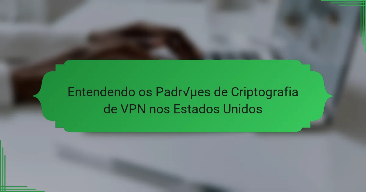Understanding VPN Encryption Standards in the United States