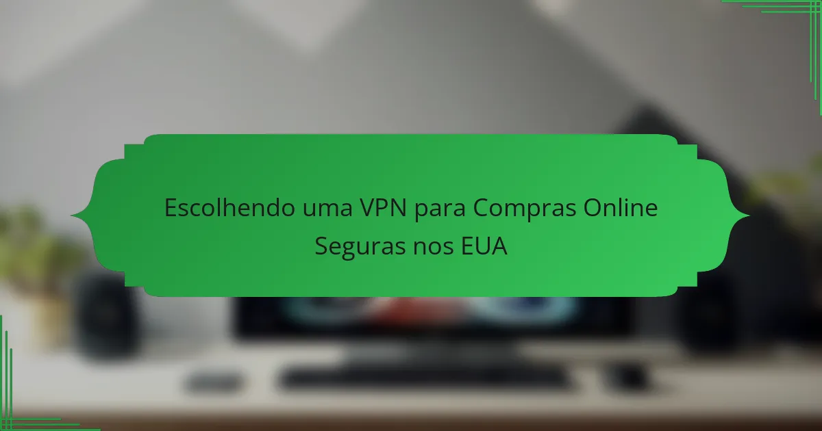 Escolhendo uma VPN para Compras Online Seguras nos EUA