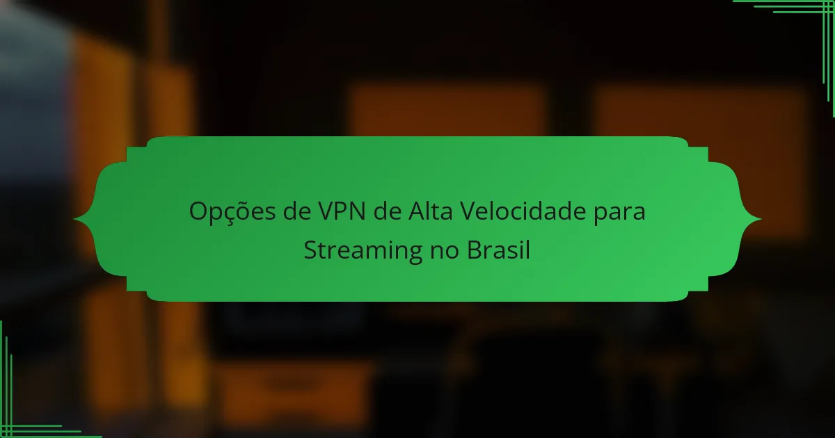Opções de VPN de Alta Velocidade para Streaming no Brasil