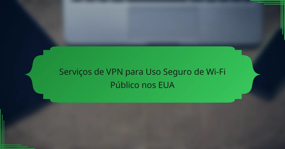 VPN Services for Safe Use of Public Wi-Fi in the USA