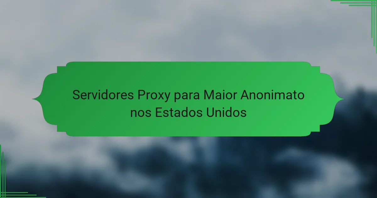 Servidores Proxy para Maior Anonimato nos Estados Unidos
