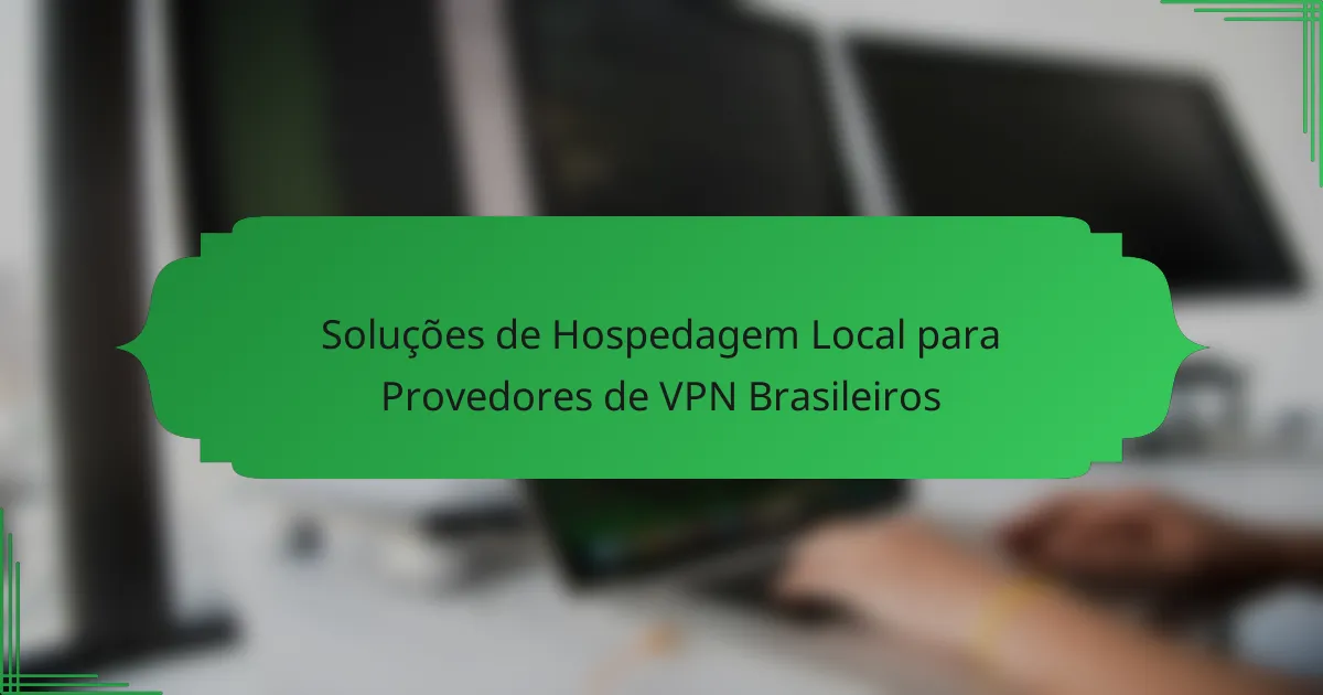 Local Hosting Solutions for Brazilian VPN Providers