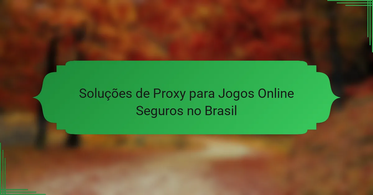 Soluções de Proxy para Jogos Online Seguros no Brasil
