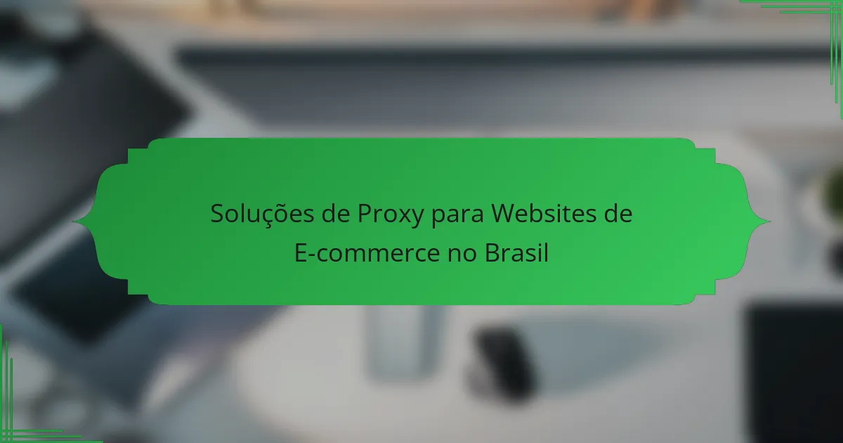 Soluções de Proxy para Websites de E-commerce no Brasil