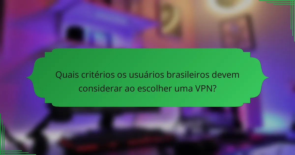 Quais critérios os usuários brasileiros devem considerar ao escolher uma VPN?