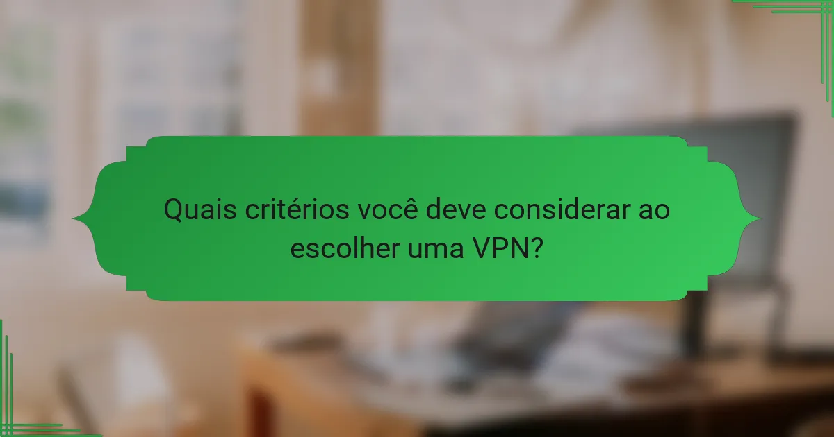 Quais critérios você deve considerar ao escolher uma VPN?