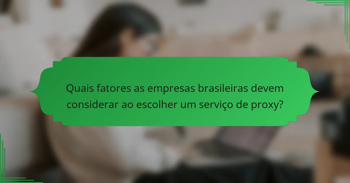 Quais fatores as empresas brasileiras devem considerar ao escolher um serviço de proxy?