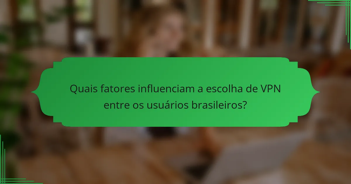Quais fatores influenciam a escolha de VPN entre os usuários brasileiros?
