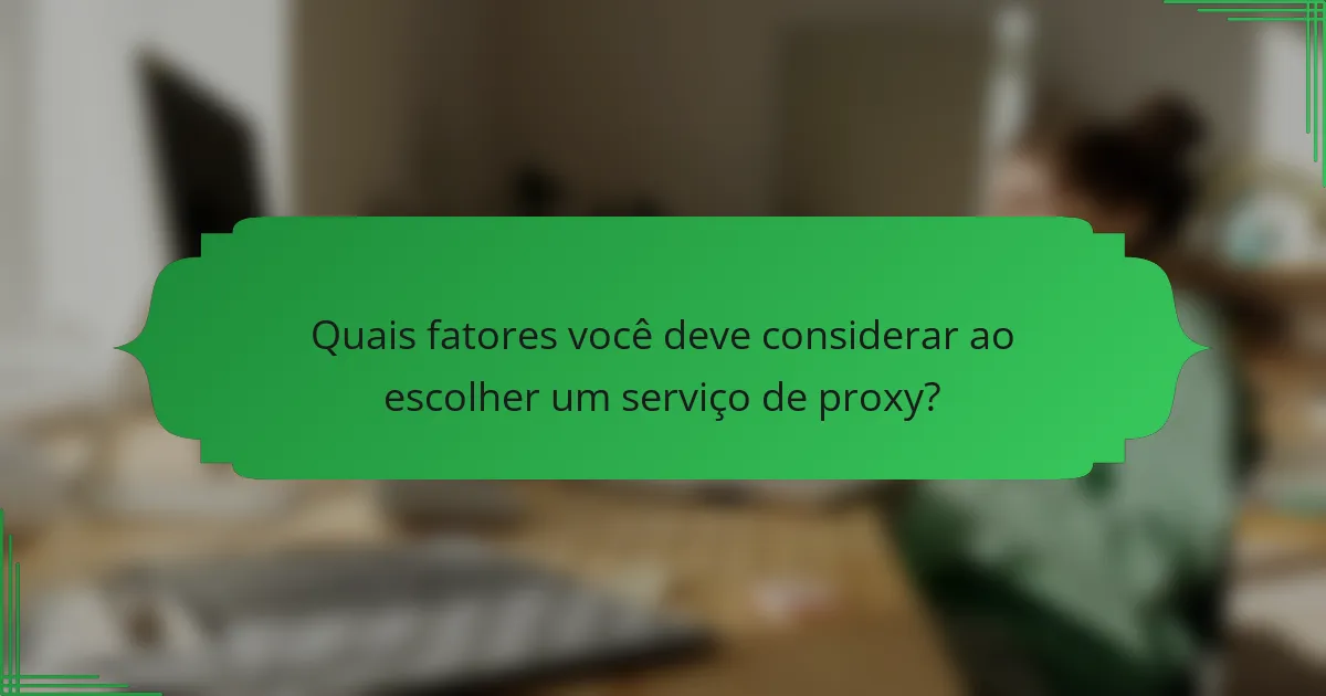 Quais fatores você deve considerar ao escolher um serviço de proxy?