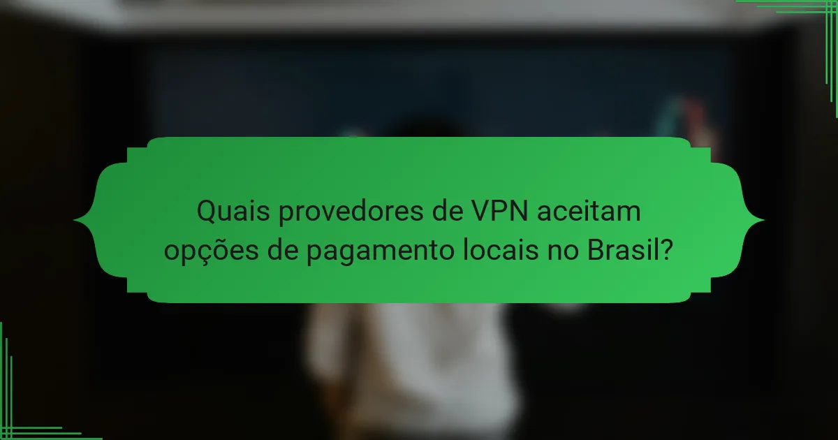 Quais provedores de VPN aceitam opções de pagamento locais no Brasil?