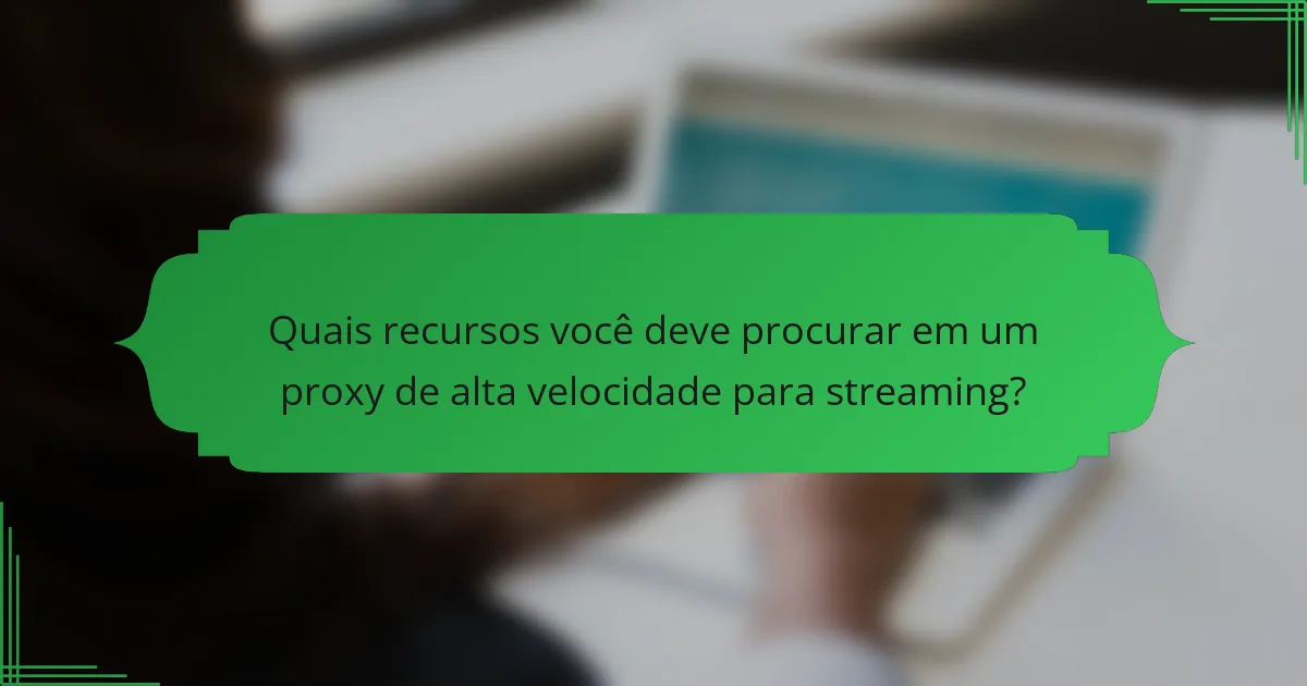 Quais recursos você deve procurar em um proxy de alta velocidade para streaming?