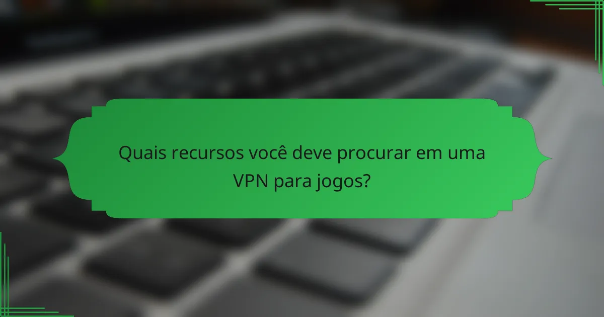 Quais recursos você deve procurar em uma VPN para jogos?