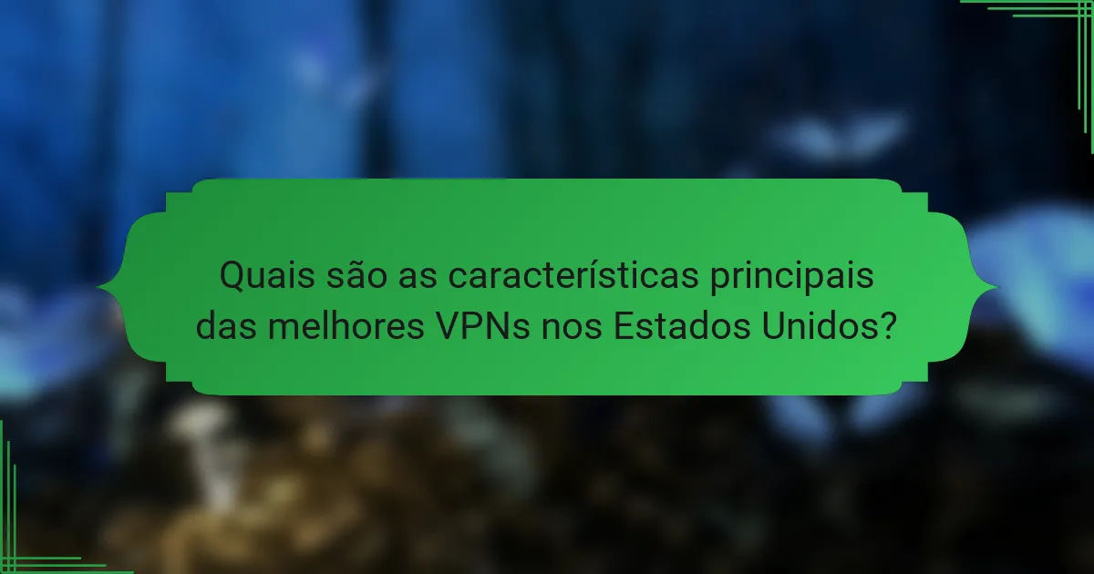 Quais são as características principais das melhores VPNs nos Estados Unidos?