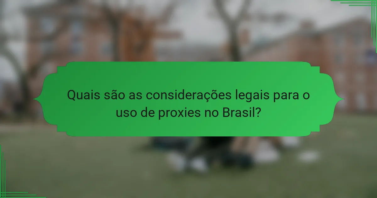 Quais são as considerações legais para o uso de proxies no Brasil?