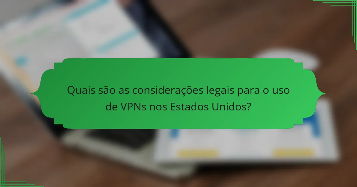 Quais são as considerações legais para o uso de VPNs nos Estados Unidos?