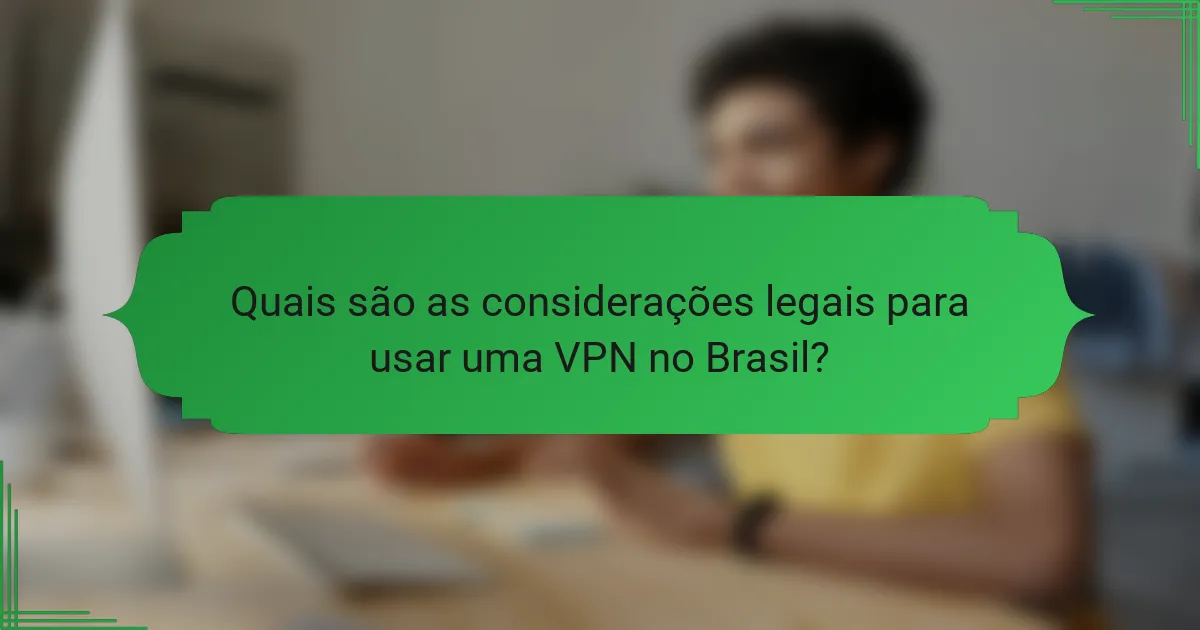 Quais são as considerações legais para usar uma VPN no Brasil?