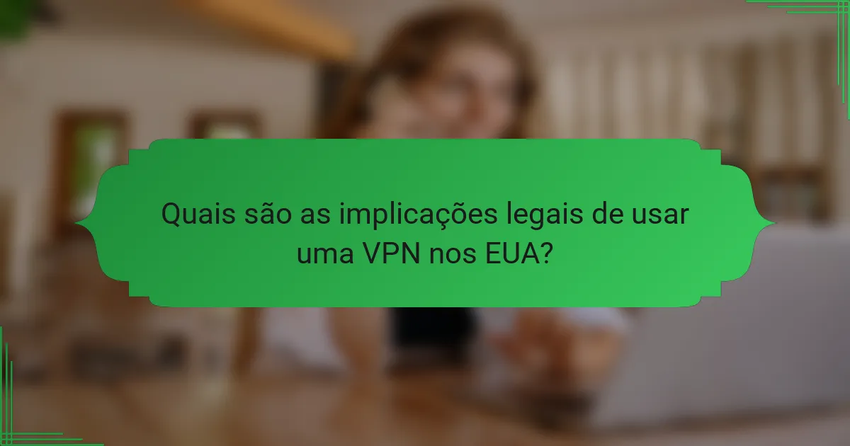 Quais são as implicações legais de usar uma VPN nos EUA?