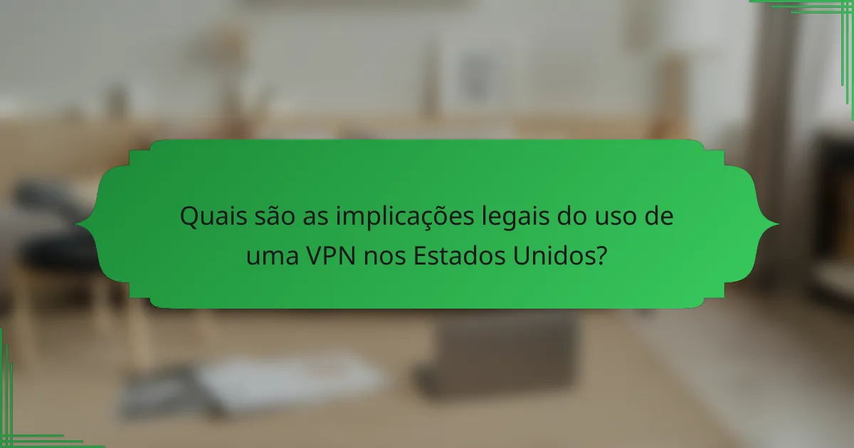 Quais são as implicações legais do uso de uma VPN nos Estados Unidos?