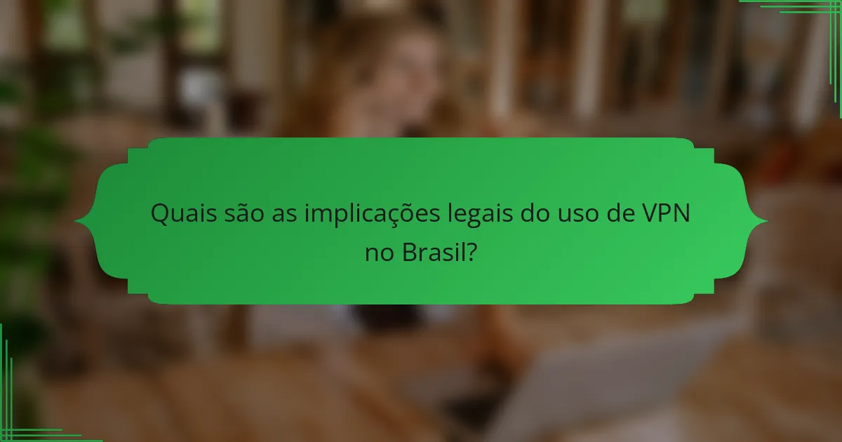 Quais são as implicações legais do uso de VPN no Brasil?