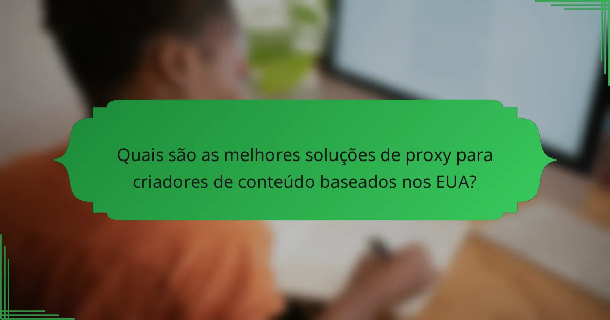 Quais são as melhores soluções de proxy para criadores de conteúdo baseados nos EUA?