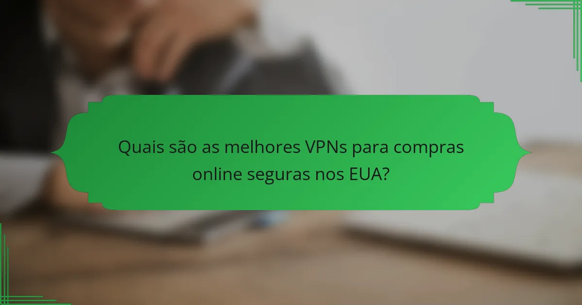Quais são as melhores VPNs para compras online seguras nos EUA?