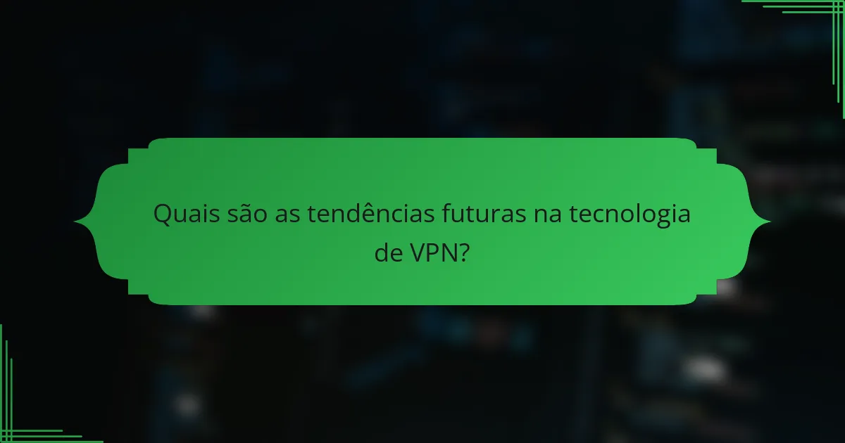 Quais são as tendências futuras na tecnologia de VPN?