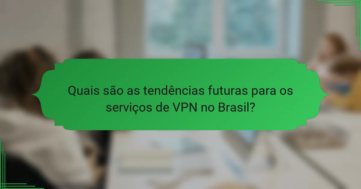 Quais são as tendências futuras para os serviços de VPN no Brasil?