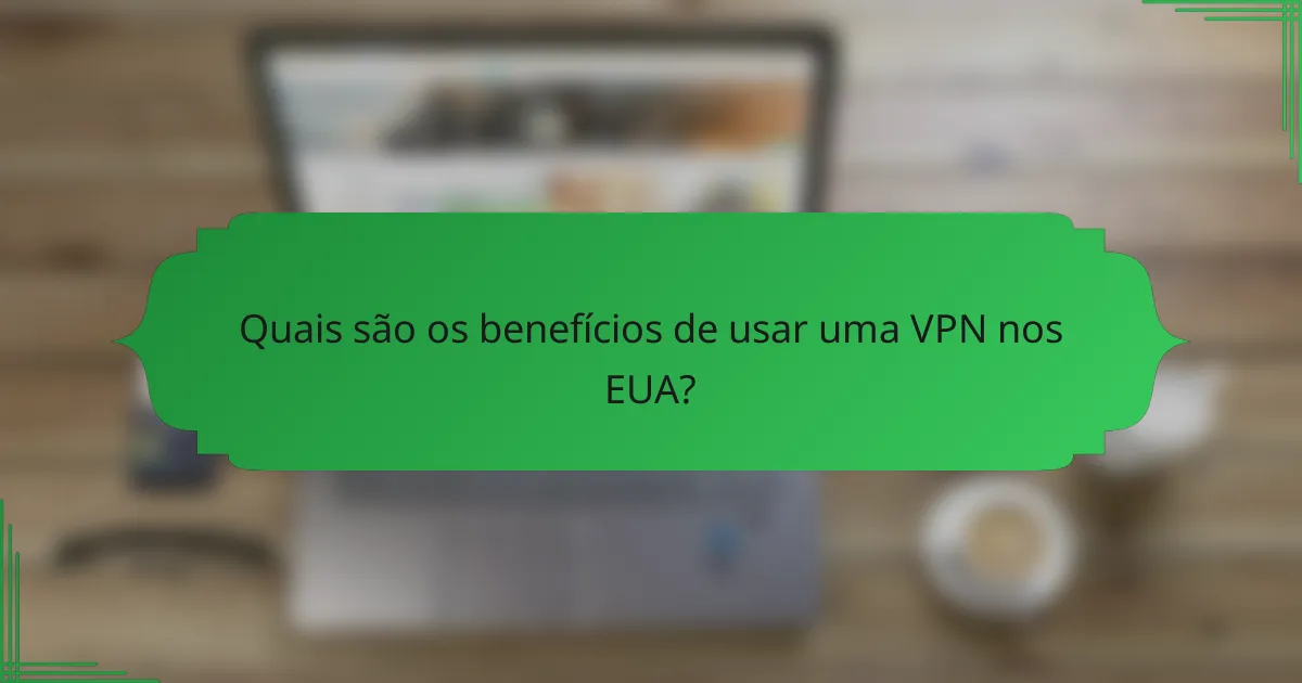 Quais são os benefícios de usar uma VPN nos EUA?
