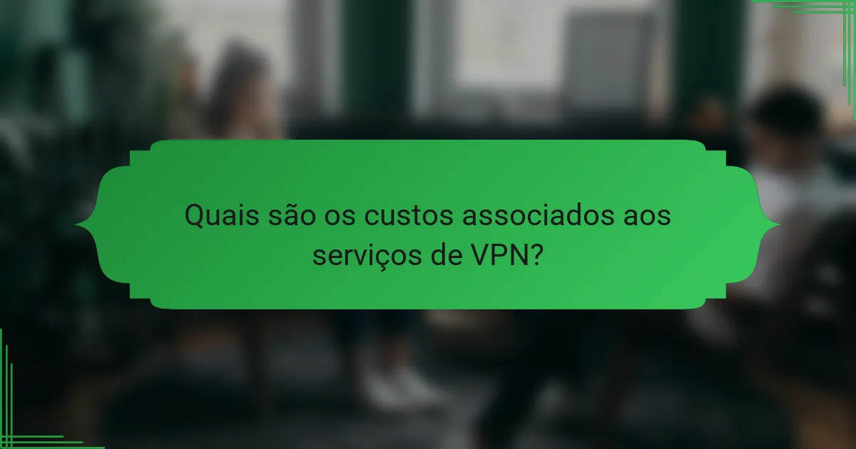 Quais são os custos associados aos serviços de VPN?