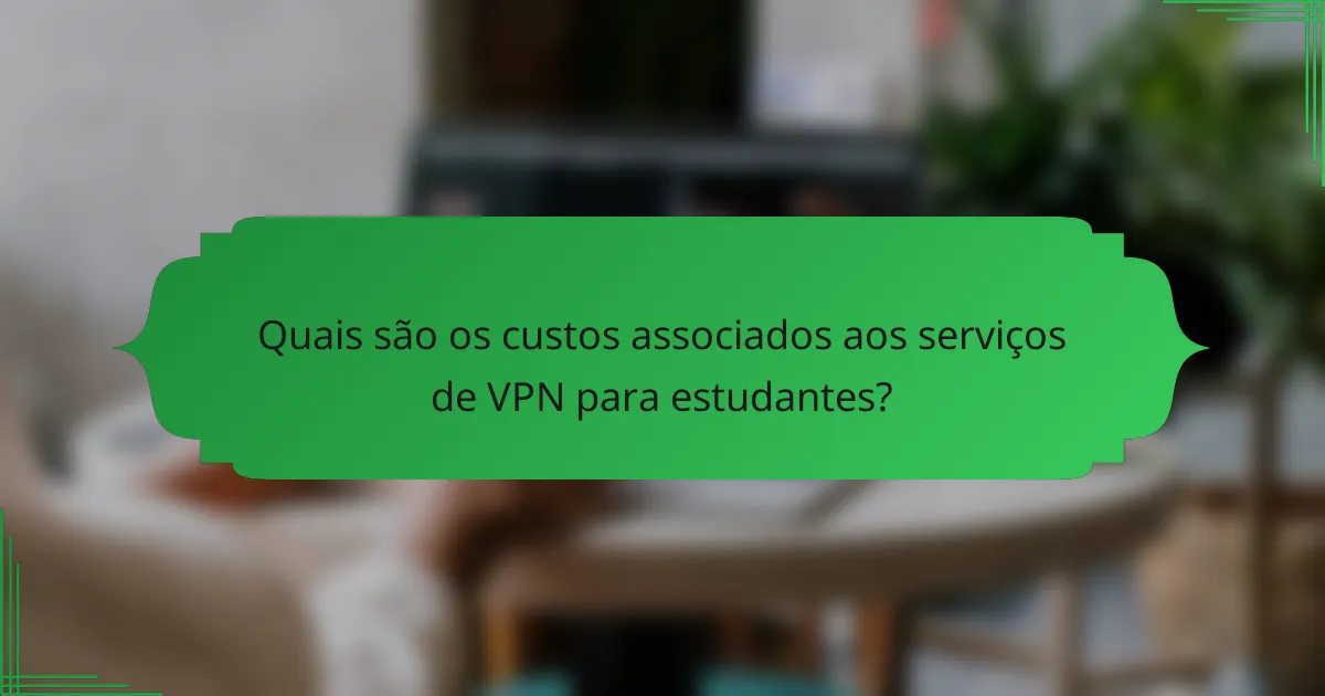 Quais são os custos associados aos serviços de VPN para estudantes?