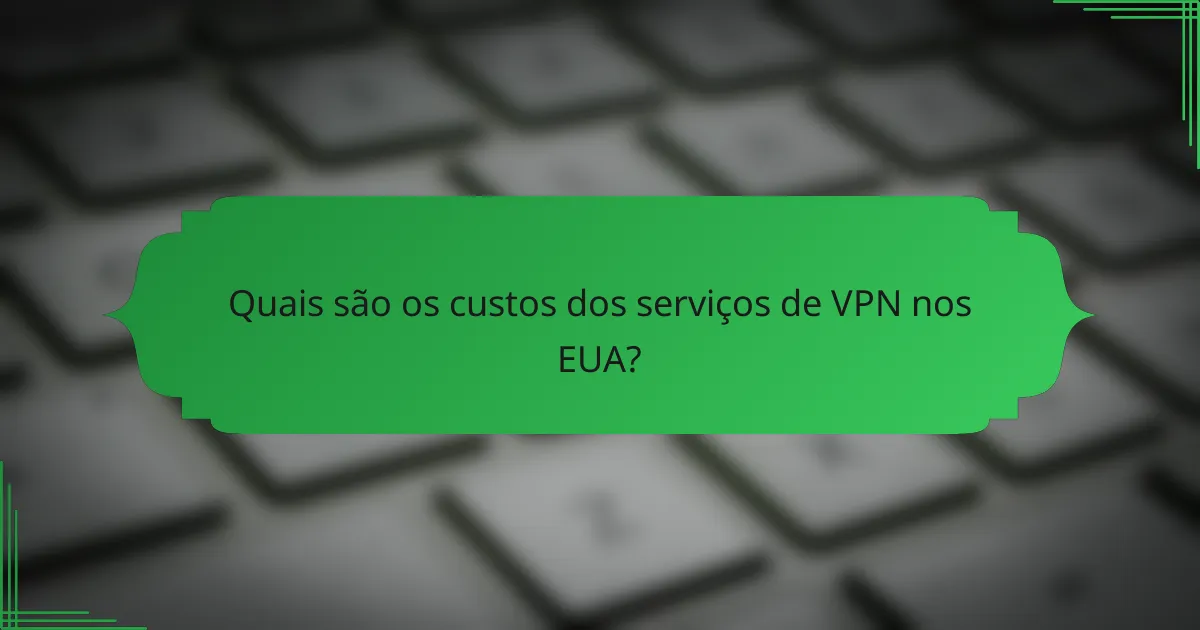 Quais são os custos dos serviços de VPN nos EUA?