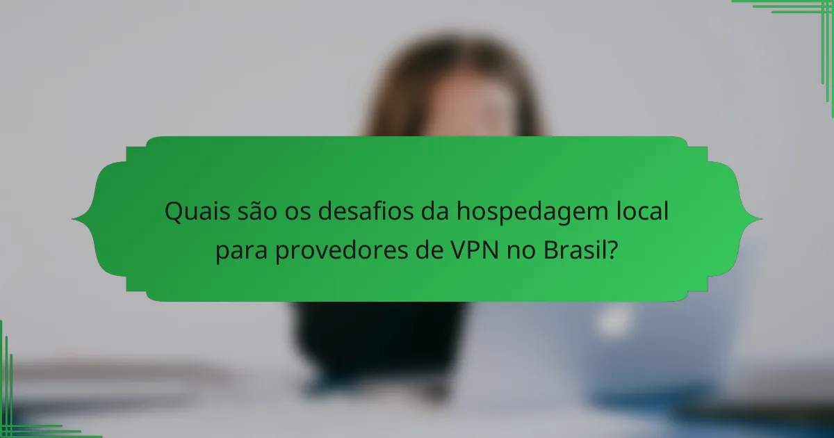 Quais são os desafios da hospedagem local para provedores de VPN no Brasil?