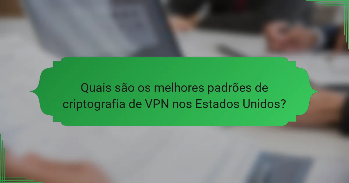 Quais são os melhores padrões de criptografia de VPN nos Estados Unidos?