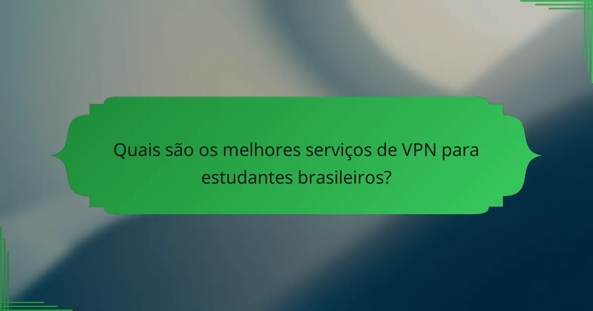 Quais são os melhores serviços de VPN para estudantes brasileiros?