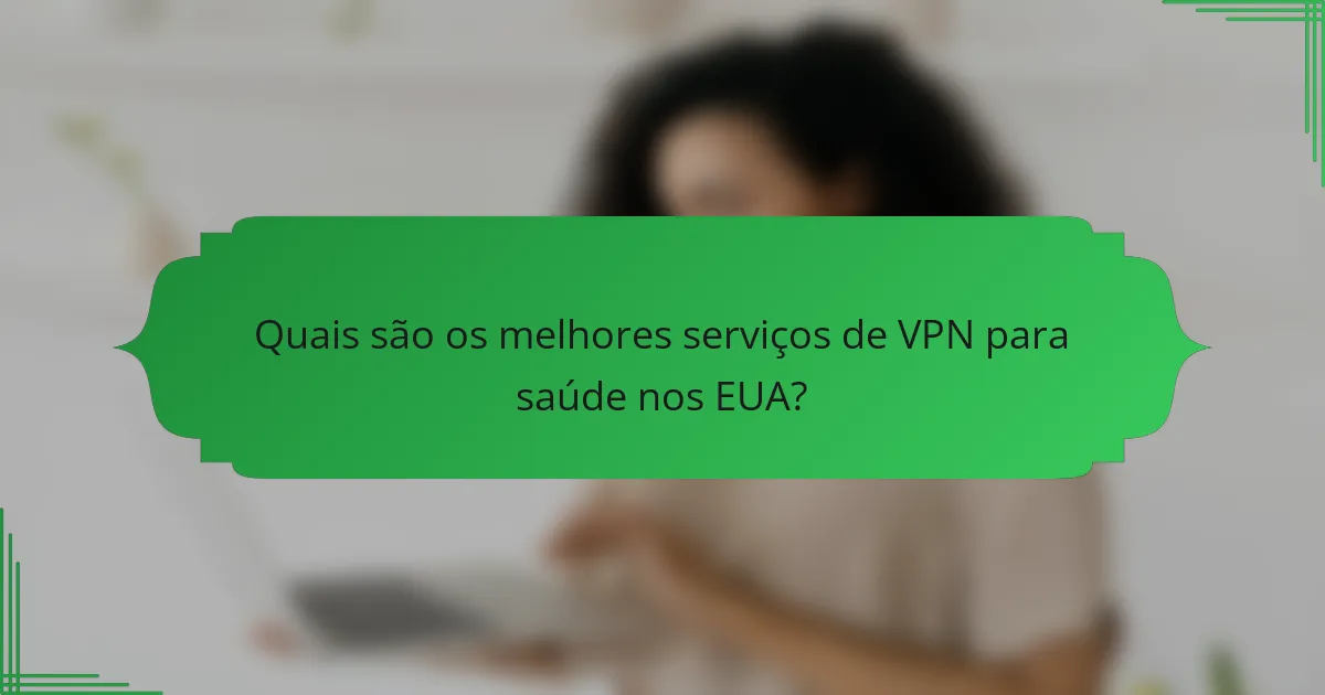 Quais são os melhores serviços de VPN para saúde nos EUA?
