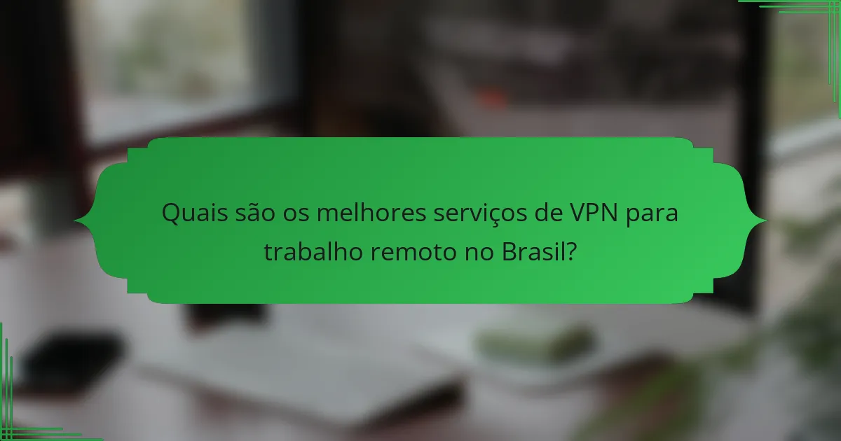 Quais são os melhores serviços de VPN para trabalho remoto no Brasil?
