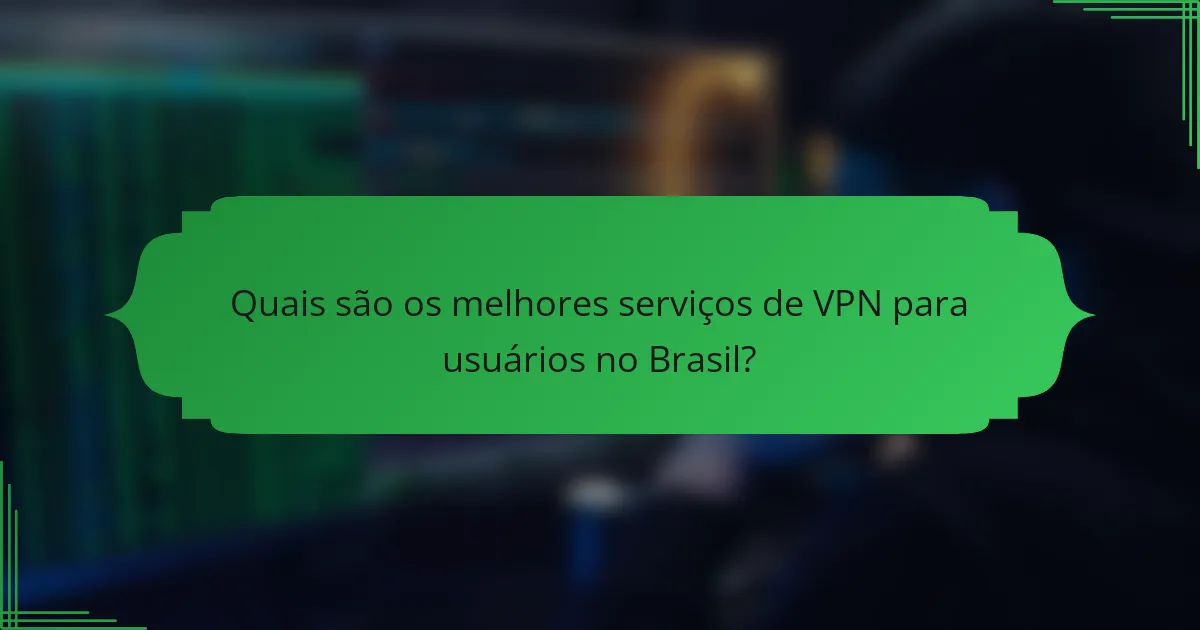 Quais são os melhores serviços de VPN para usuários no Brasil?