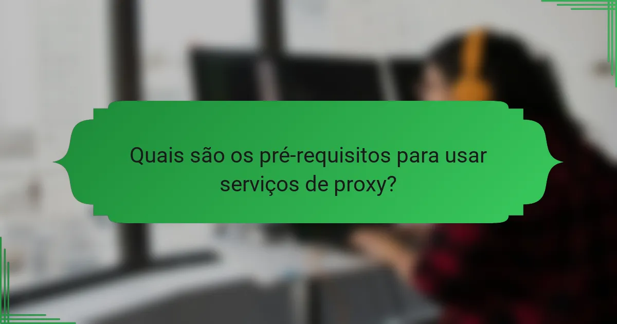 Quais são os pré-requisitos para usar serviços de proxy?