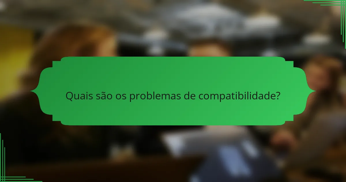 Quais são os problemas de compatibilidade?