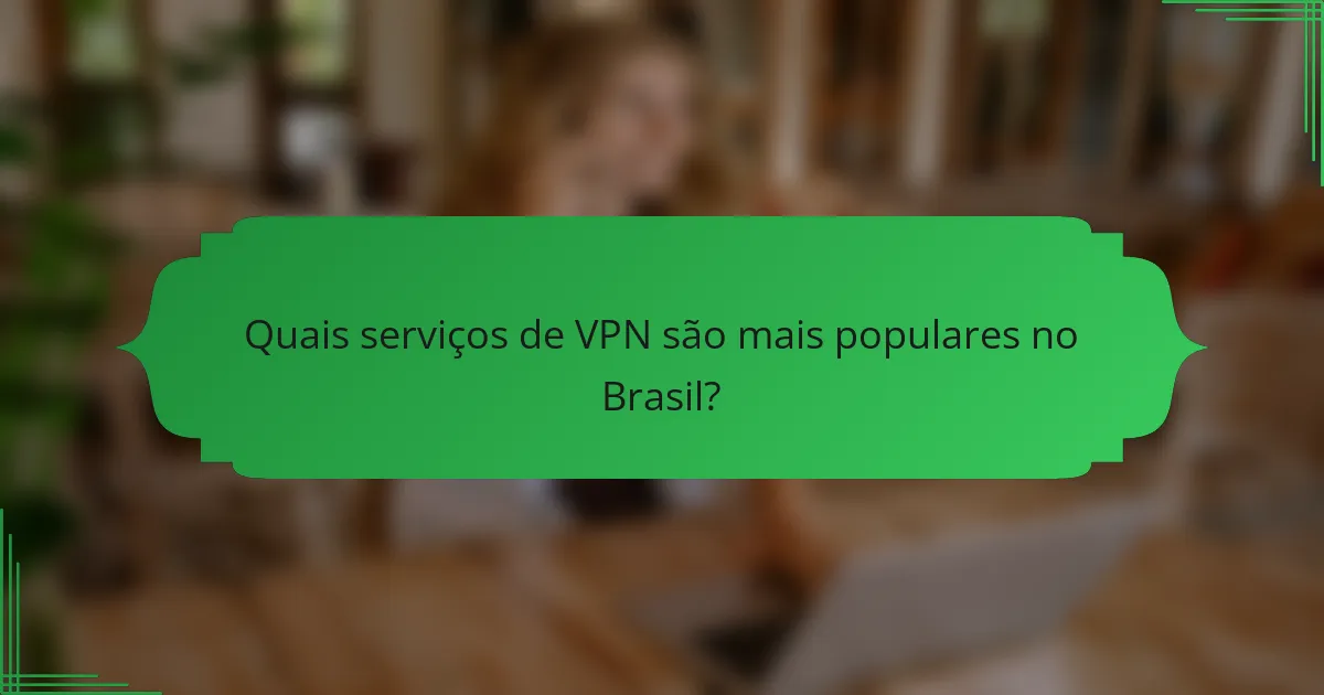 Quais serviços de VPN são mais populares no Brasil?