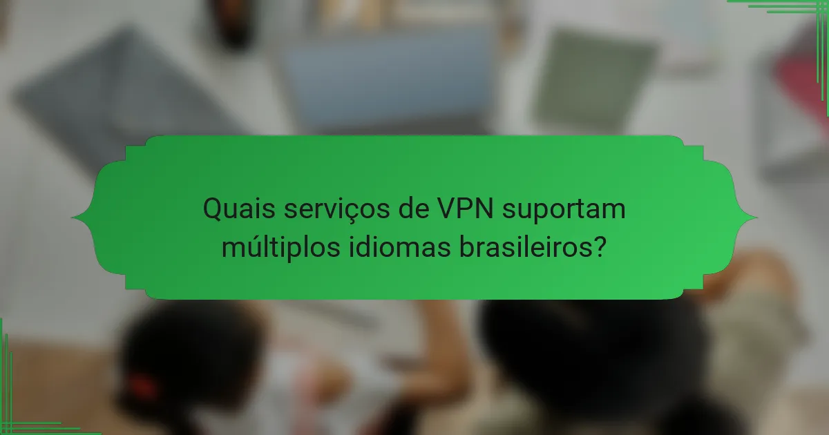 Quais serviços de VPN suportam múltiplos idiomas brasileiros?